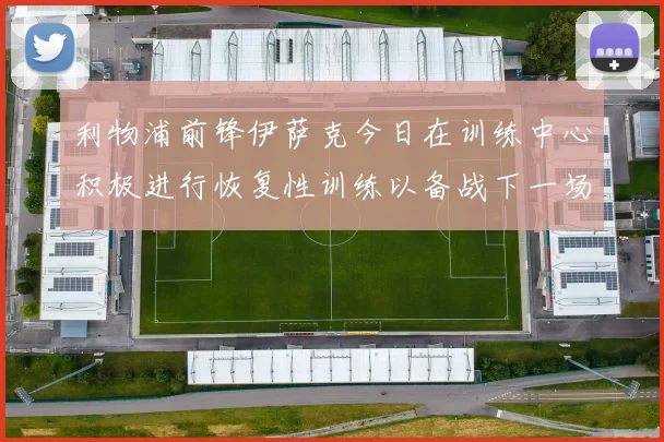 利物浦前锋伊萨克今日在训练中心积极进行恢复性训练以备战下一场比赛