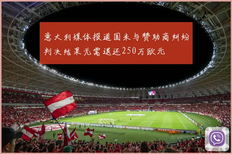 意大利媒体报道国米与赞助商纠纷判决结果无需退还250万欧元